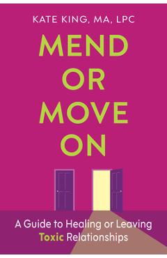 Mend or Move on: A Guide to Healing or Leaving Toxic Relationships - Kate King