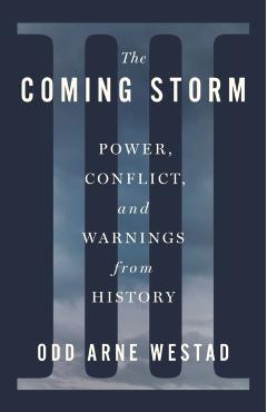 The Coming Storm: Power, Conflict, and Warnings from History - Odd Arne Westad