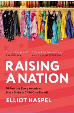 Raising a Nation: 10 Reasons Every American Has a Stake in Child Care for All - Elliot Haspel