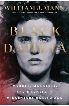 Black Dahlia: Murder, Monsters, and Madness in Midcentury Hollywood - William J. Mann