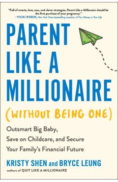 Parent Like a Millionaire (Without Being One): Outsmart Big Baby, Save on Childcare, and Secure Your Family's Financial Future - Kristy Shen
