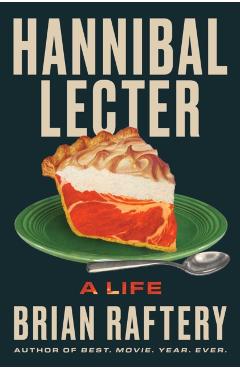 Hannibal Lecter: A Life - Brian Raftery
