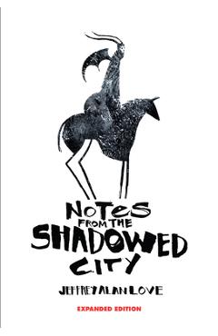 Notes from the Shadowed City Expanded Edition - Jeffrey Alan Love