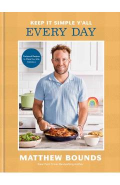 Keep It Simple Y'All: Every Day: Foolproof Recipes to Make Your Life Delicious: A Cookbook - Matthew Bounds