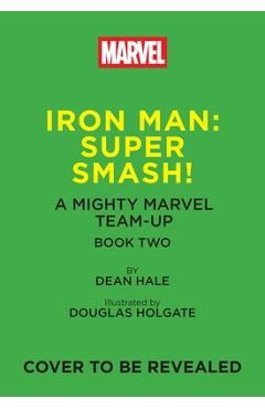 Iron Man: Super Smash! (a Mighty Marvel Team-Up): Volume 2 - Dean Hale