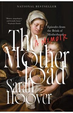 The Motherload: Episodes from the Brink of Motherhood - Sarah Hoover