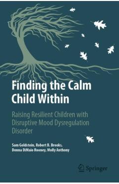 Finding the Calm Child Within: Raising Resilient Children with Disruptive Mood Dysregulation Disorder - Sam Goldstein
