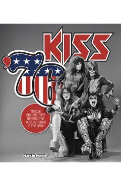 Kiss '76: Twelve Months That Defined the Hottest Band in the Land - Martin Popoff