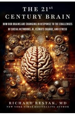 The 21st Century Brain: How Our Brains Are Changing in Response to the Challenges of Social Networks, Ai, Climate Change, and Stress - Richard Restak