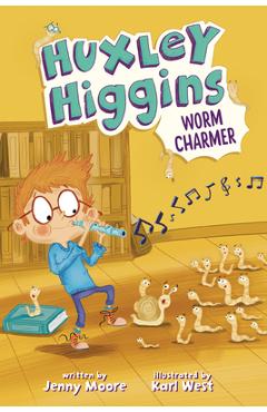 Huxley Higgins, Worm Charmer - Jenny Moore