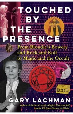 Touched by the Presence: From Blondie's Bowery and Rock and Roll to Magic and the Occult