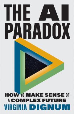 The AI Paradox: How to Make Sense of a Complex Future - Virginia Dignum