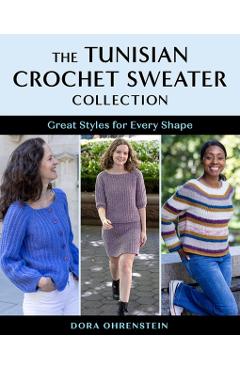 The Tunisian Crochet Sweater Collection: Great Styles for Every Shape - Dora Ohrenstein