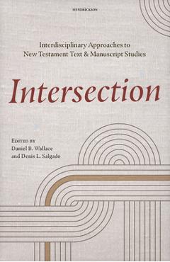Intersection: Interdisciplinary Approaches to New Testament Text and Manuscript Studies - Daniel B. Wallace