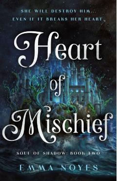 Heart of Mischief: Soul of Shadow: Book Two - Emma Noyes