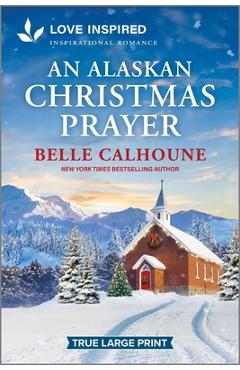 An Alaskan Christmas Prayer: An Uplifting Inspirational Romance - Belle Calhoune