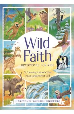 Wild Faith Devotional for Kids: 52 Amazing Animals That Point to One Great God - Valerie Ellis