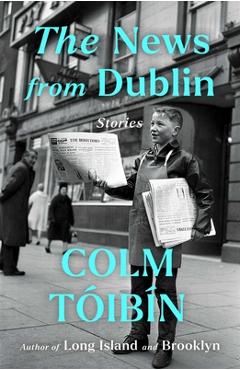 The News from Dublin: Stories - Colm Toibin