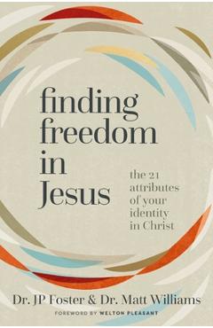 Finding Freedom in Jesus: The 21 Attributes of Your Identity in Christ - Jp Foster