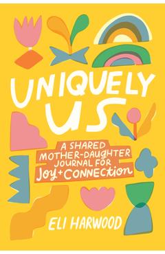 Uniquely Us: A Shared Mother-Daughter Journal for Joy and Connection - Eli Harwood