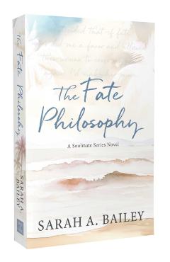 The Fate Philosophy - Sarah A. Bailey