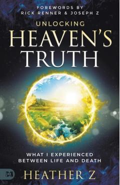 Unlocking Heaven's Truth: What I Experienced Between Life and Death - Heather Z