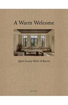 A Warm Welcome: Quiet Luxury Hotels & Resorts - Wim Pauwels