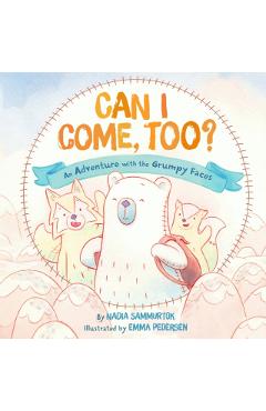 Can I Come, Too?: An Adventure with the Grumpy Faces - Nadia Sammurtok