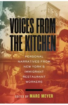 Voices from the Kitchen: Personal Narratives from New York's Immigrant Restaurant Workers - Marc Meyer