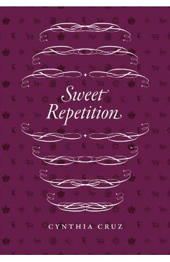 Sweet Repetition - Cynthia Cruz