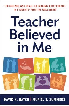 Teacher Believed in Me: The Science and Heart of Making a Difference in Students' Positive Well-Being - David K. Hatch