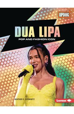 Dua Lipa: Pop and Fashion Icon - Heather E. Schwartz