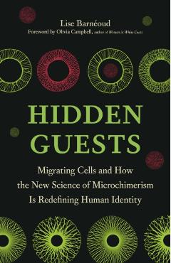 Hidden Guests: Migrating Cells and How the New Science of Microchimerism Is Redefining Human Identity - Lise Barnéoud