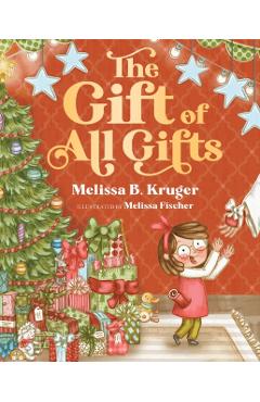 The Gift of All Gifts: Celebrating God's Special Christmas Present for You - Melissa B. Kruger