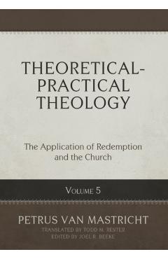 Theoretical-Practical Theology, Volume 5: The Application of Redemption and the Church