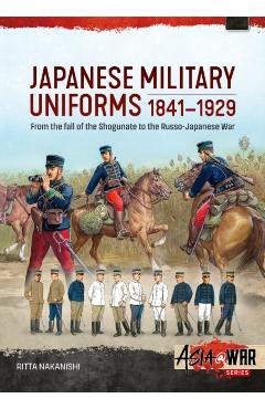 Japanese Military Uniforms 1841-1929: From the Fall of the Shogunate to the Russo-Japanese War - Ritta Nakanishi
