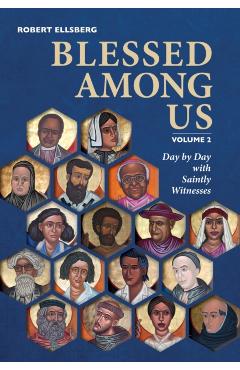 Blessed Among Us: Day by Day with Saintly Witnesses; Volume 2 - Robert Ellsberg