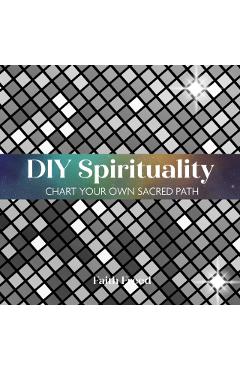 DIY Spirituality: Chart Your Own Sacred Path - Faith Freed