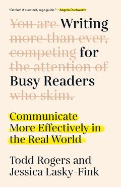 Writing for Busy Readers: Communicate More Effectively in the Real World - Todd Rogers