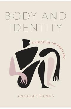 Body and Identity: A History of the Empty Self - Angela Franks