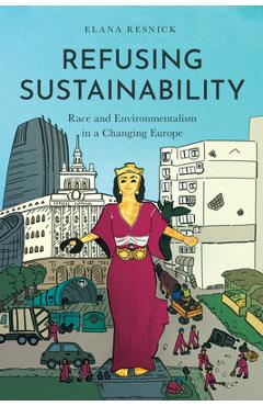 Refusing Sustainability: Race and Environmentalism in a Changing Europe - Elana Resnick