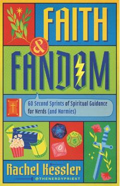 Faith and Fandom: 60 Second Sprints of Spiritual Guidance for Nerds (and Normies) - Rachel Kessler