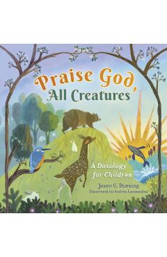Praise God, All Creatures: A Doxology for Children - Jason G. Duesing