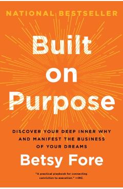 Built on Purpose: Discover Your Deep Inner Why and Manifest the Business of Your Dreams - Betsy Fore