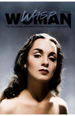 Wasp Woman: The Life, Career, and Murder of Hollywood's Susan Cabot - Lona Bailey