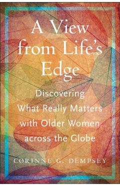 A View from Life's Edge: Discovering What Really Matters with Older Women Across the Globe - Corinne G. Dempsey