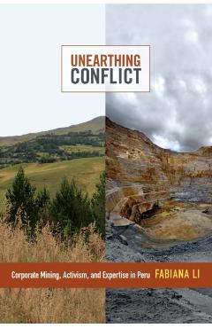 Unearthing Conflict: Corporate Mining, Activism, and Expertise in Peru - Fabiana Li