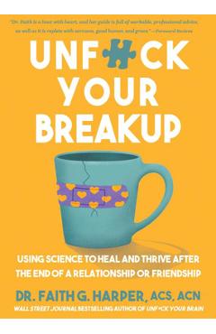 Unfuck Your Breakup: Using Science to Heal and Thrive After the End of a Relationship or Friendship - Faith G. Harper