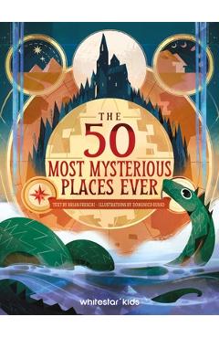 The 50 Most Mysterious Places Ever - Brian Freschi