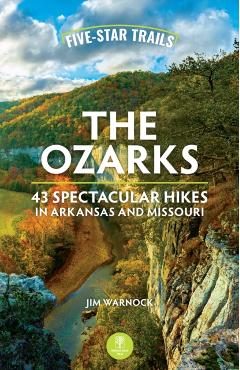 Five-Star Trails: The Ozarks: 43 Spectacular Hikes in Arkansas and Missouri - Jim Warnock
